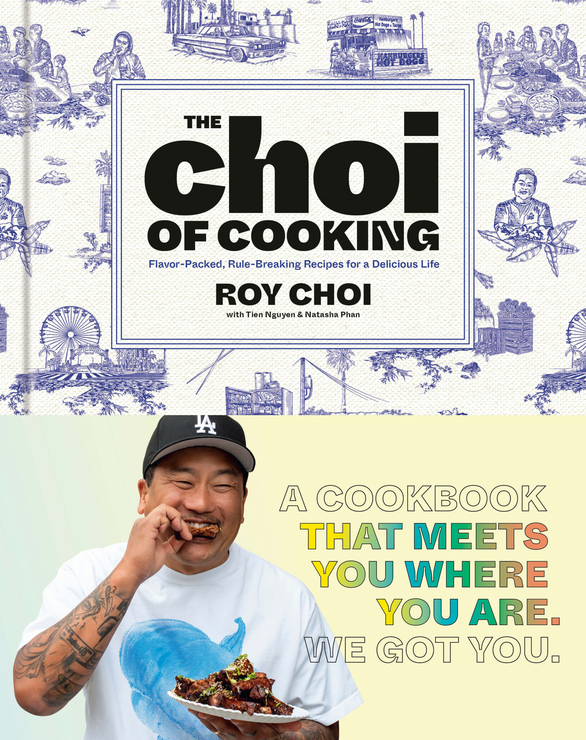 The Choi of Cooking: Flavor-Packed, Rule-Breaking Recipes for a Delicious Life, co-written with Roy Choi and Natasha Phan